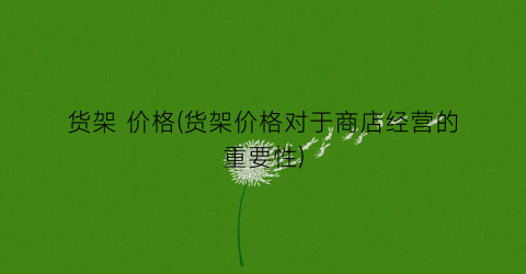货架 价格(货架价格对于商店经营的重要性)